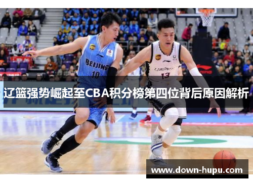 辽篮强势崛起至CBA积分榜第四位背后原因解析