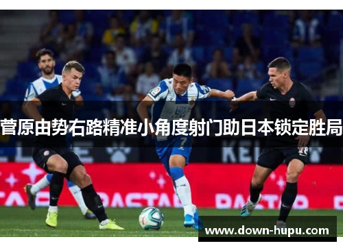 菅原由势右路精准小角度射门助日本锁定胜局